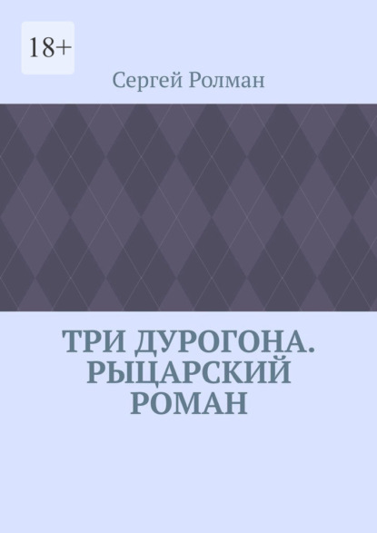 Три дурогона. Рыцарский роман — Сергей Ролман