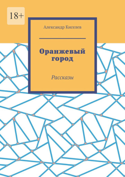 Оранжевый город. Рассказы - Александр Киселев