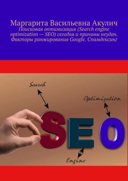 Поисковая оптимизация (Search engine optimization – SEO) сегодня и причины неудач. Факторы ранжирования Google. Спамдексинг - Маргарита Васильевна Акулич