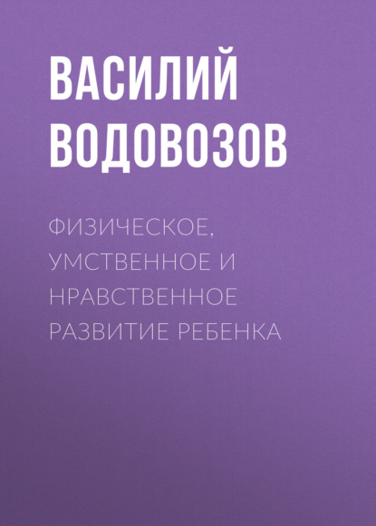 Физическое, умственное и нравственное развитие ребенка - Василий Водовозов