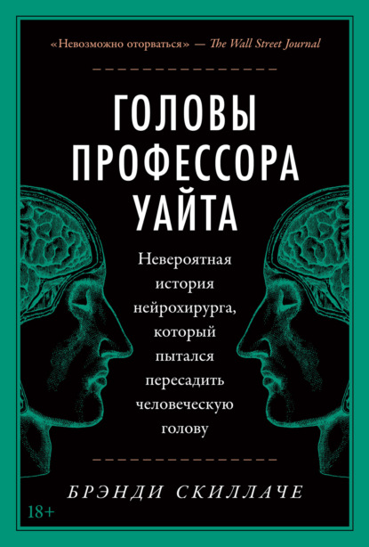 Головы профессора Уайта. Невероятная история нейрохирурга, который пытался пересадить человеческую голову - Брэнди Скиллаче