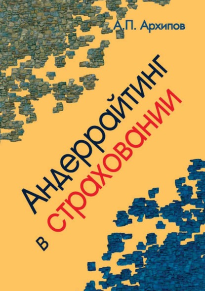 Андеррайтинг в страховании. Теоретический курс и практикум - Александр Петрович Архипов