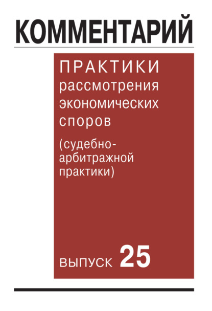 Комментарий практики рассмотрения экономических споров (судебно-арбитражной практики). Выпуск 25 - Коллектив авторов