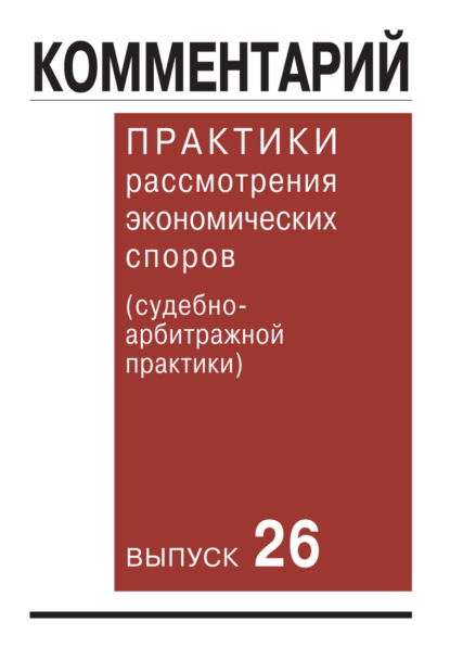 Комментарий практики рассмотрения экономических споров (судебно-арбитражной практики). Выпуск 26 - Коллектив авторов