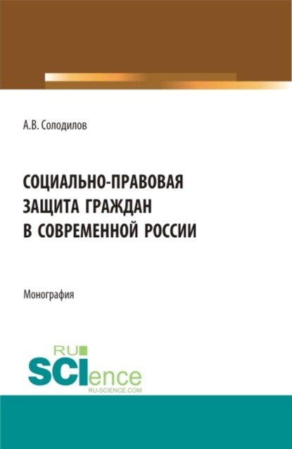 Социально-правовая защита граждан в современной России. (Бакалавриат, Магистратура). Монография. — Анатолий Васильевич Солодилов