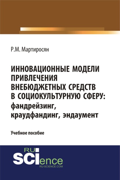 Инновационные модели привлечения внебюджетных средств: фандрейзинг, краудфандинг, эндаумент. (Бакалавриат). Учебное пособие - Рузанна Максимовна Мартиросян