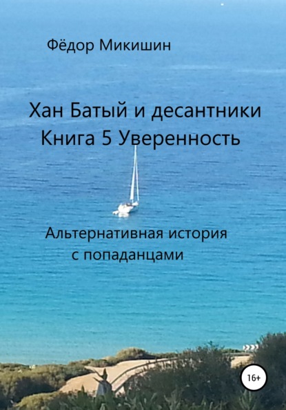 Хан Батый и десантники. Книга 5. Уверенность. Альтернативная история с попаданцами. — Фёдор Васильевич Микишин