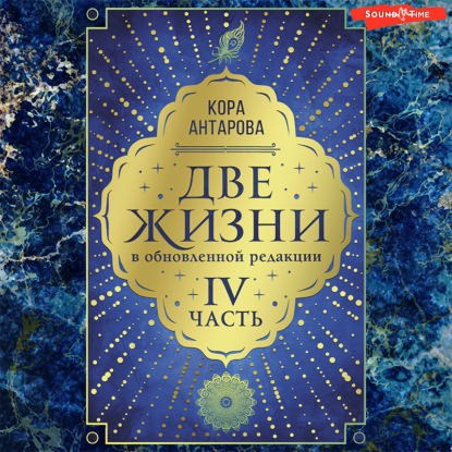 Две жизни: IV часть, в обновленной редакции - Конкордия Антарова