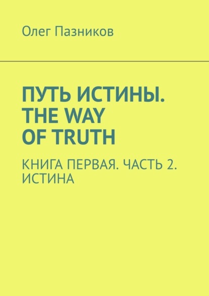 Путь истины. The Way of Truth. Книга первая. Часть 2. Истина — Олег Владимирович Пазников