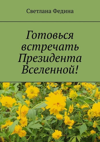 Готовься встречать президента Вселенной! Христианские стихи - Светлана Федина