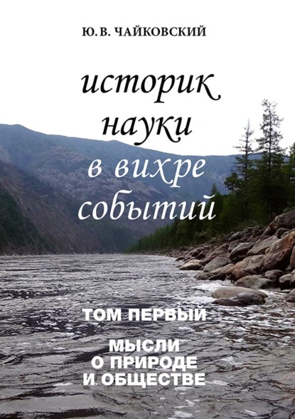 Историк науки в вихре событий. Том 1. Мысли о природе и обществе - Ю. В. Чайковский