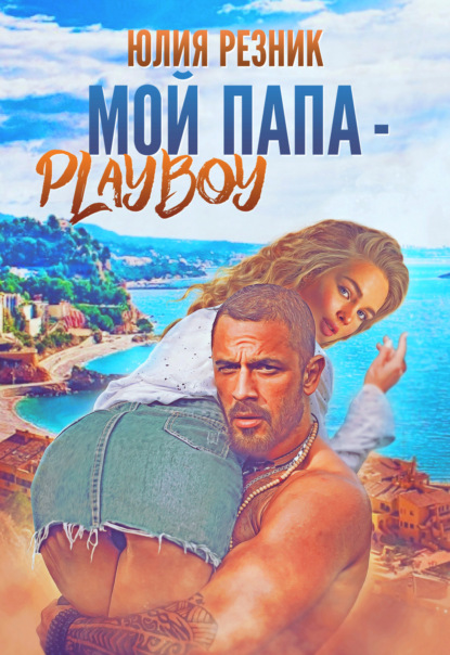 Мой папа – плейбой — Юлия Резник