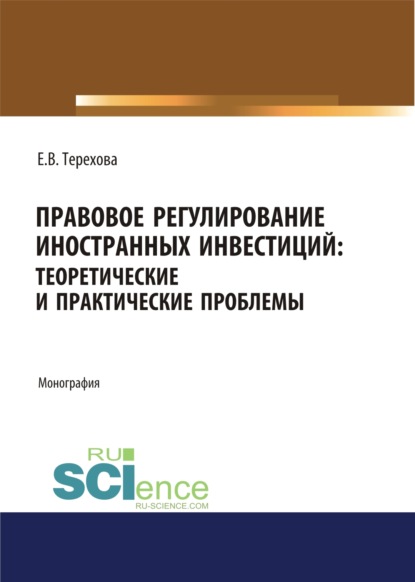 Правовое регулирование иностранных инвестиций. Теоретические и практические проблемы. (Аспирантура, Бакалавриат, Магистратура). Монография. — Елена Владиславовна Терехова