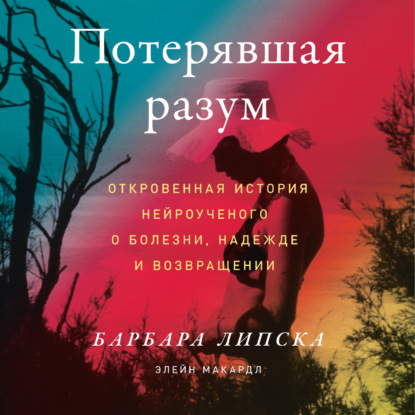 Потерявшая разум. Откровенная история нейроученого о болезни, надежде и возвращении — Элейн Макардл