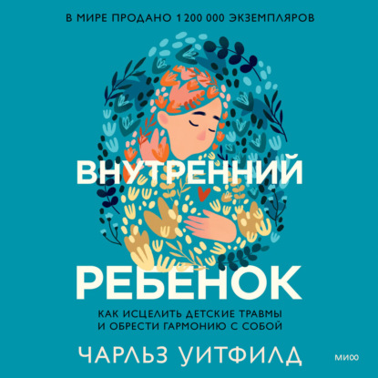 Внутренний ребенок. Как исцелить детские травмы и обрести гармонию с собой - Чарльз Уитфилд