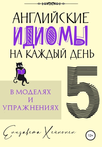 Английские идиомы на каждый день в моделях и упражнениях – 5 — Елизавета Хейнонен