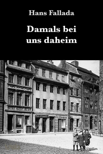 Damals bei uns daheim — Ханс Фаллада