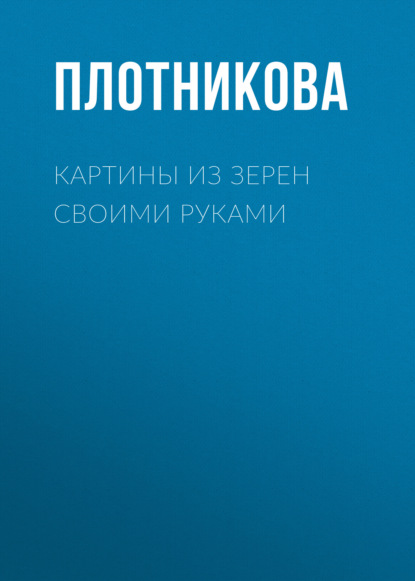 Картины из зерен своими руками — Татьяна Плотникова