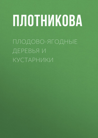 Плодово-ягодные деревья и кустарники. Размножение и уход - Татьяна Плотникова