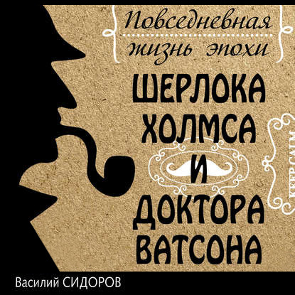 Повседневная жизнь эпохи Шерлока Холмса и доктора Ватсона — Василий Сидоров