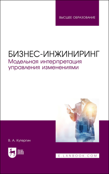 Бизнес-инжиниринг. Модельная интерпретация управления изменениями - В. А. Кутергин