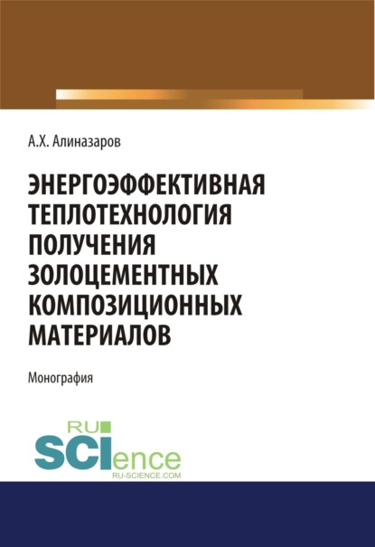 Энергоэффективная теплотехнология получения золоцементных композиционных материалов. (Бакалавриат, Магистратура, Специалитет). Монография. - Алишер Хайдаралиев Алиназаров