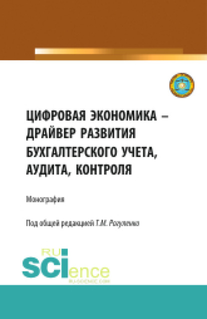 Цифровая экономика – драйвер развития бухгалтерского учета, аудита, контроля. (Аспирантура, Бакалавриат, Магистратура). Монография. - Татьяна Михайловна Рогуленко