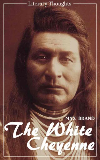 The White Cheyenne (Max Brand) (Literary Thoughts Edition) - Макс Брэнд