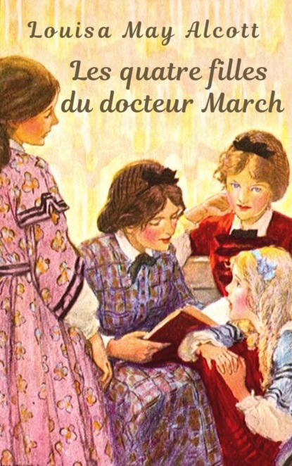 Louisa May Alcott : Les quatre filles du docteur March - Луиза Мэй Олкотт