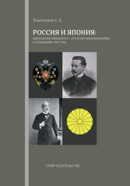 Россия и Япония: дипломатия смены курса – от русско-японской войны к соглашению 1907 года - Сергей Толстогузов