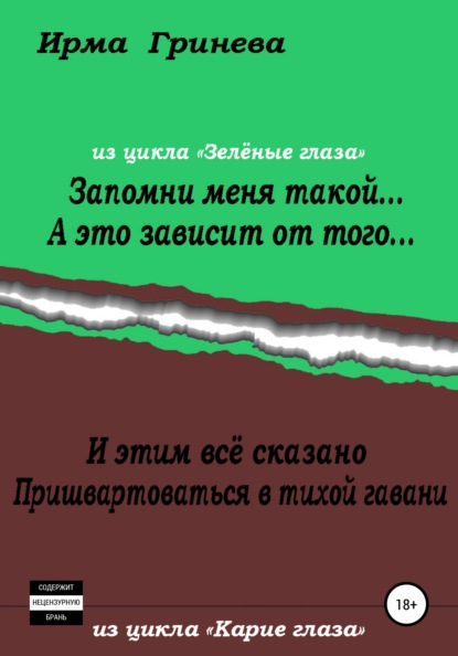 Запомни меня такой… А это зависит от того… И этим всё сказано. Пришвартоваться в тихой гавани — Ирма Гринёва