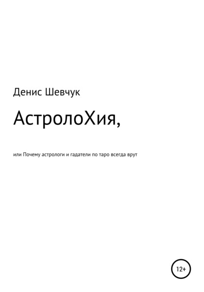 АстролоХия, или Почему астрологи и гадатели по таро всегда врут - Денис Александрович Шевчук