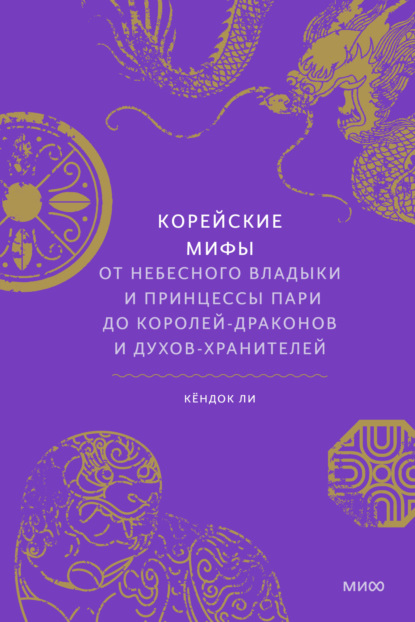 Корейские мифы. От небесного владыки и принцессы Пари до королей-драконов и духов-хранителей - Кёндок Ли