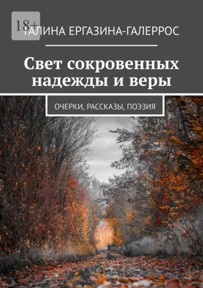 Свет сокровенных надежды и веры. Очерки, рассказы, поэзия — Галина Ергазина-Галеррос