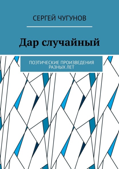 Дар случайный. Поэтические произведения разных лет — Сергей Чугунов