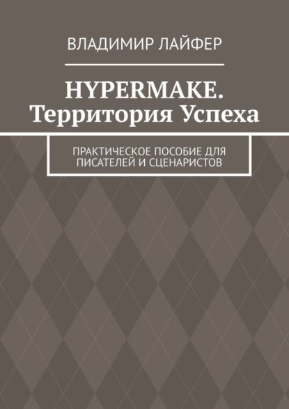 Hypermake. Территория успеха. Практическое пособие для писателей и сценаристов — Владимир Лайфер