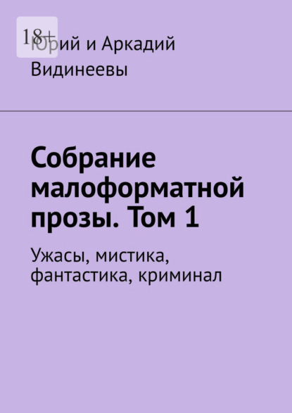 Собрание малоформатной прозы. Том 1. Ужасы, мистика, фантастика, криминал — Юрий и Аркадий Видинеевы