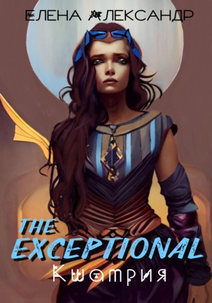 The Exceptional. Кшатрия. Книга вторая - Елена Александр