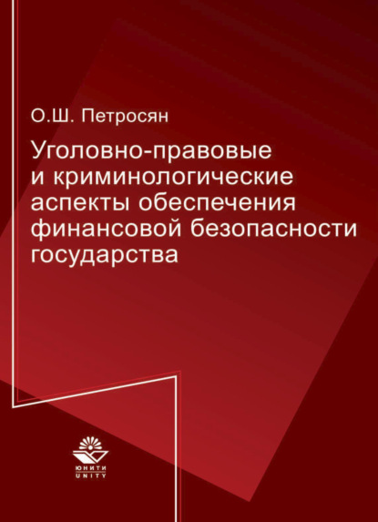 Уголовно-правовые и криминологические аспекты обеспечения финансовой безопасности государства - О. Ш. Петросян