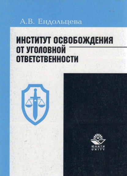 Институт освобождения от уголовной ответственности: проблемы и пути их решения - А. В. Ендольцева