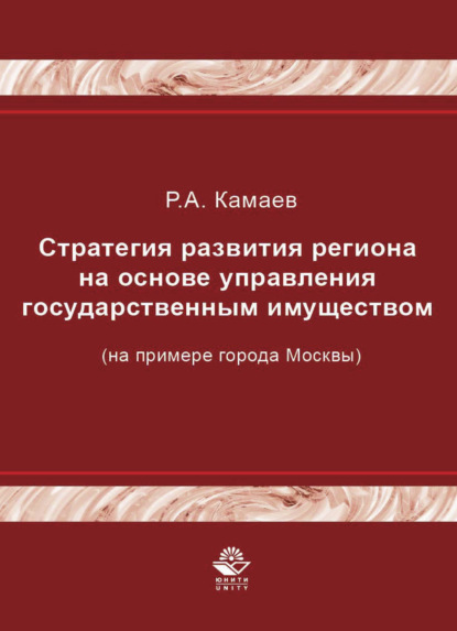 Стратегия развития региона на основе управления государственным имуществом (на примере города Москвы) - Р. Камаев