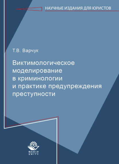 Виктимологическое моделирование в криминологиии и практике предупреждения преступности - Т. В. Варчук