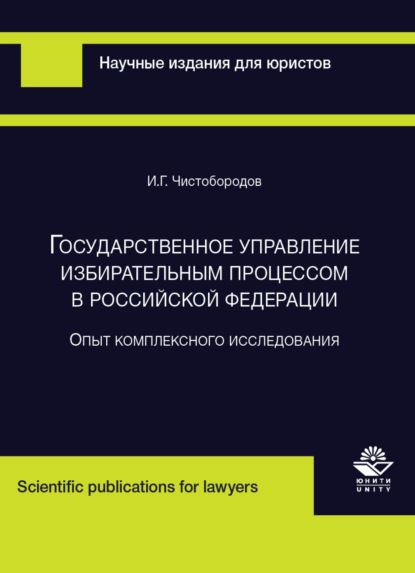 Государственное управление избирательным процессом в Российской Федерации. Опыт комплексного исследования - И. Чистобородов