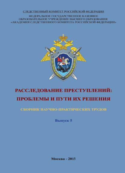 Расследование преступлений: проблемы и пути их решения. Выпуск 5 - Коллектив авторов