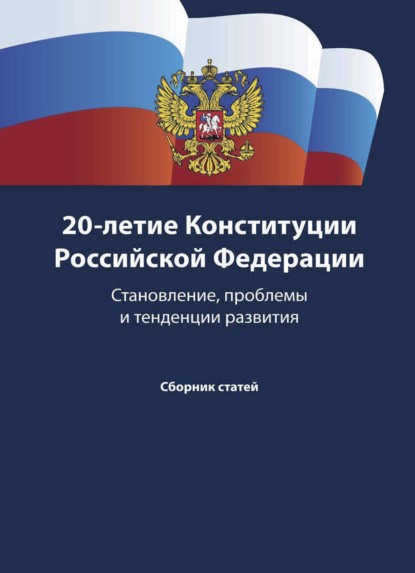 20-летие Конституции Российской Федерации. Становление, проблемы и тенденции развития - Группа авторов