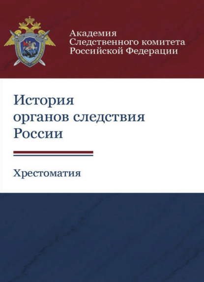 История органов следствия России. Хрестоматия - Коллектив авторов