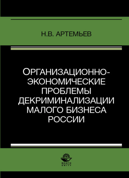 Организационно-экономические проблемы декриминализации малого бизнеса России — Н. В. Артемьев