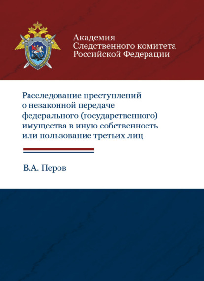 Расследование преступлений о незаконной передаче федерального (государственного) имущества в иную собственность или пользование третьих лиц - В. Перов