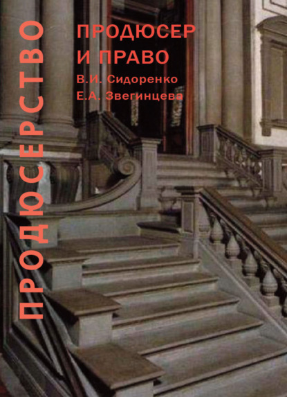 Продюсерство. Продюсер и право. Юридические аспекты кинопроцесса - В. И. Сидоренко