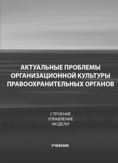 Актуальные проблемы организационной культуры правоохранительных органов. Строение. Управление - Коллектив авторов